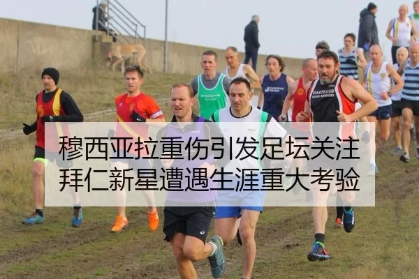 穆西亚拉重伤引发足坛关注 拜仁新星遭遇生涯重大考验